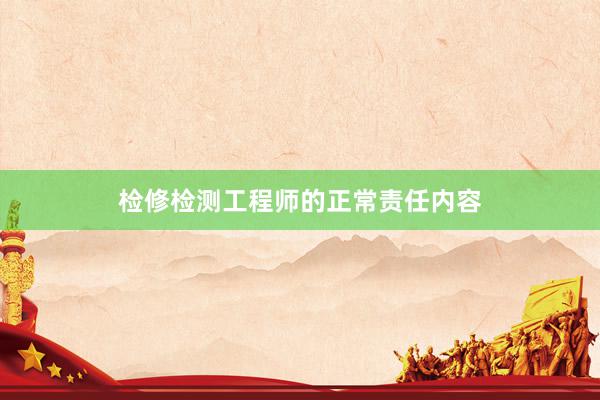 检修检测工程师的正常责任内容