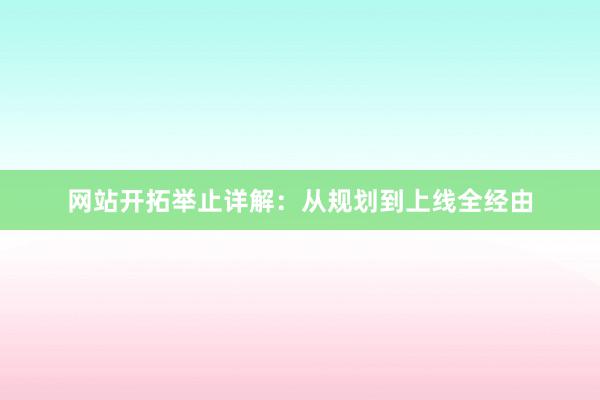 网站开拓举止详解：从规划到上线全经由